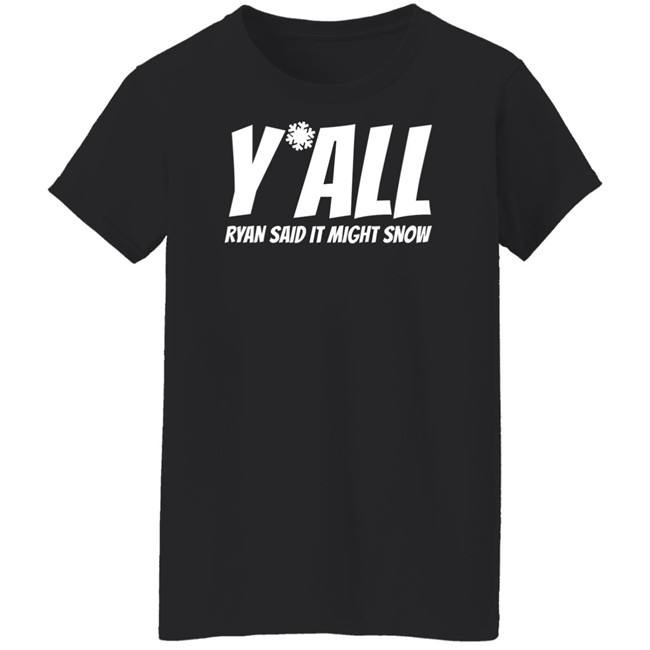 Ryan Hall, Y'all Ryan Said It Might Snow T Shirt Ryan Hall, Y'all Ryan Said It Might Snow T Shirt