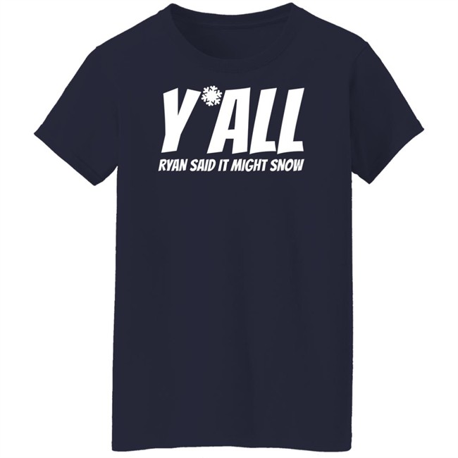 Ryan Hall, Y'all Ryan Said It Might Snow T Shirt Ryan Hall, Y'all Ryan Said It Might Snow T Shirt