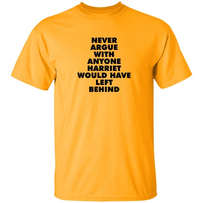 Never Argue With Anyone Harriet Would Have Left Behind Sweatshirt A Stan’S Stan Never Argue With Anyone Harriet Would Have Left Behind Sweatshirt A Stan’S Stan