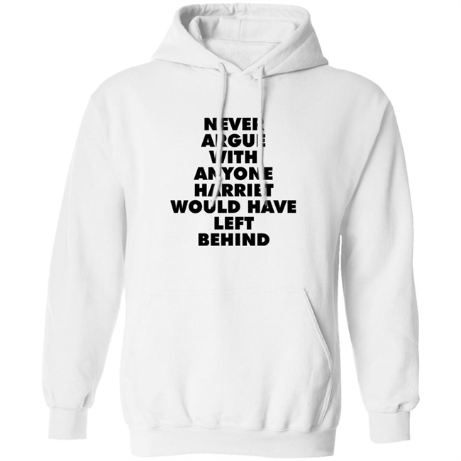 Never Argue With Anyone Harriet Would Have Left Behind Sweatshirt A Stan’S Stan Never Argue With Anyone Harriet Would Have Left Behind Sweatshirt A Stan’S Stan