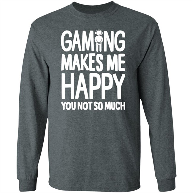 Gaming Makes Me Happy You Not So Much T Shirt Gaming Makes Me Happy You Not So Much T Shirt