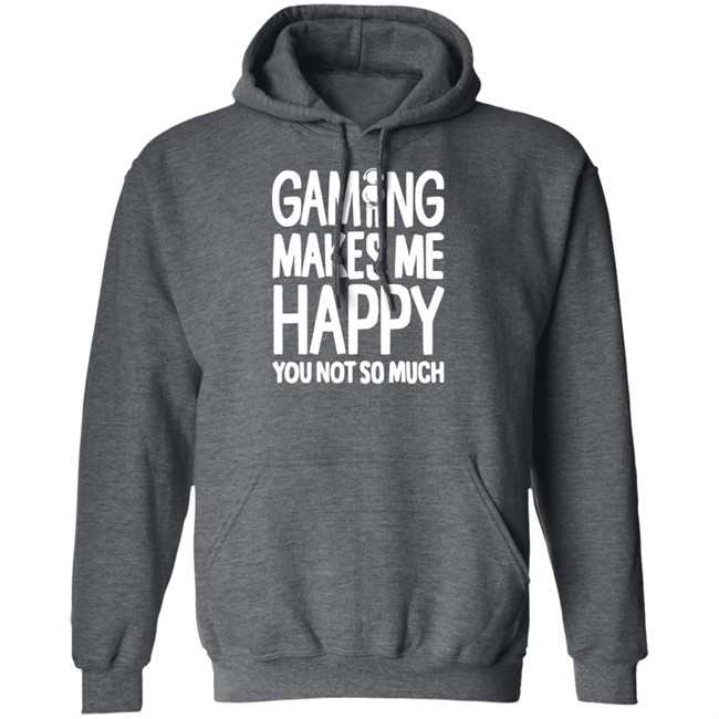 Gaming Makes Me Happy You Not So Much T Shirt Gaming Makes Me Happy You Not So Much T Shirt