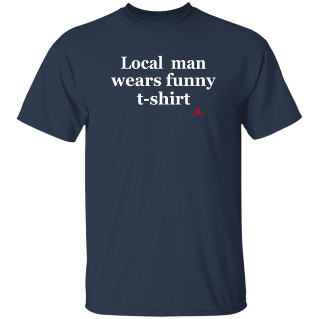 The Beaverton Store Local Man Wears Funny T-Shirt Shirt The Beaverton Store Local Man Wears Funny T-Shirt Shirt