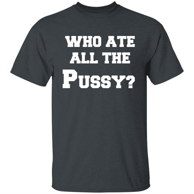 Who Ate All The Pussy Shirt Mija Who Ate All The Pussy Shirt Mija