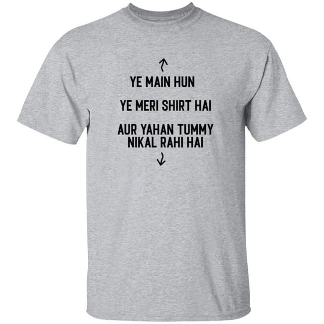 Ye Main Hun Ye Meri Shirt Hai Aur Yahan Tummy NiKal Rahi Hai Shirt Ye Main Hun Ye Meri Shirt Hai Aur Yahan Tummy NiKal Rahi Hai Shirt