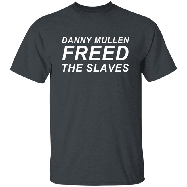Danny Mullen Freed The Slaves T Shirt Danny Mullen Freed The Slaves T Shirt