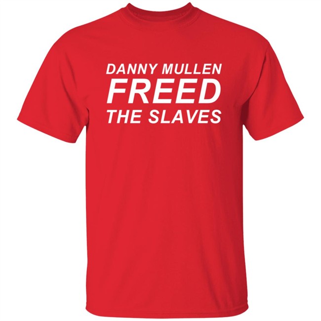 Danny Mullen Freed The Slaves T Shirt Danny Mullen Freed The Slaves T Shirt