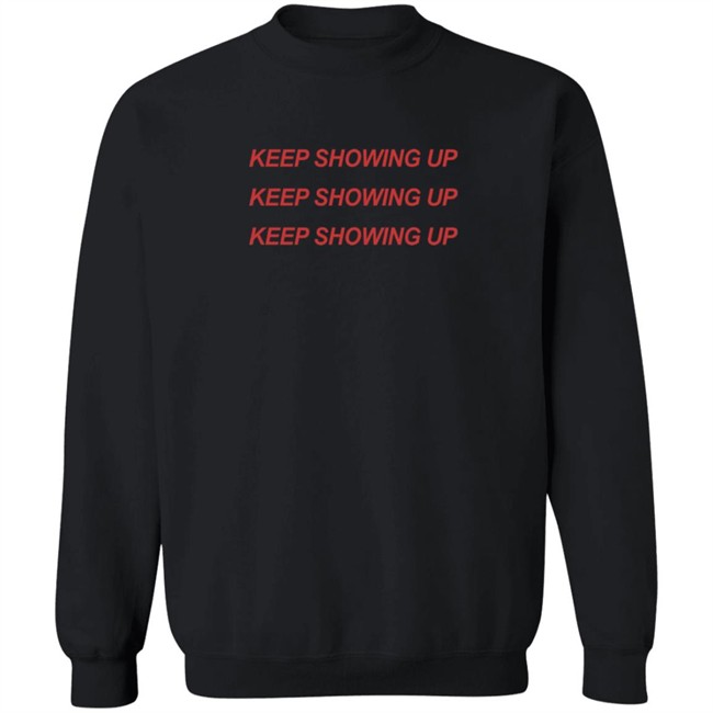 Keep Showing Up T Shirt Keep Showing Up T Shirt