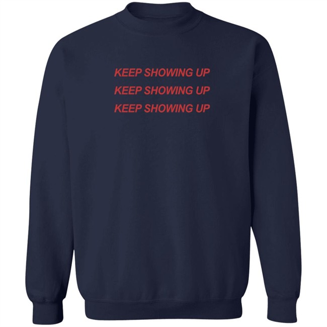 Keep Showing Up T Shirt Keep Showing Up T Shirt