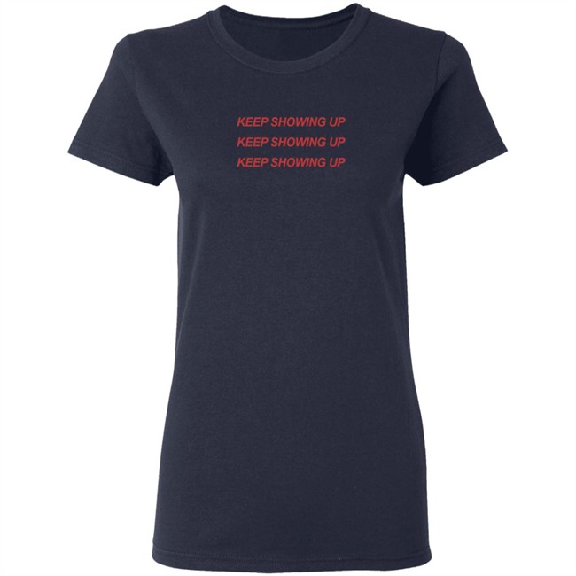 Keep Showing Up T Shirt Keep Showing Up T Shirt