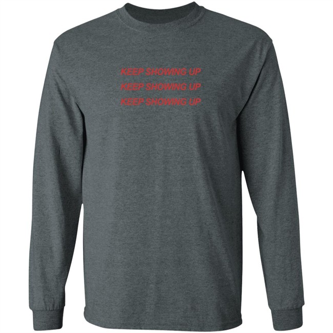 Keep Showing Up T Shirt Keep Showing Up T Shirt