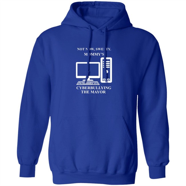 Not Now Sweetie Mommy's Cyberbullying The Mayor T Shirt Not Now Sweetie Mommy's Cyberbullying The Mayor T Shirt