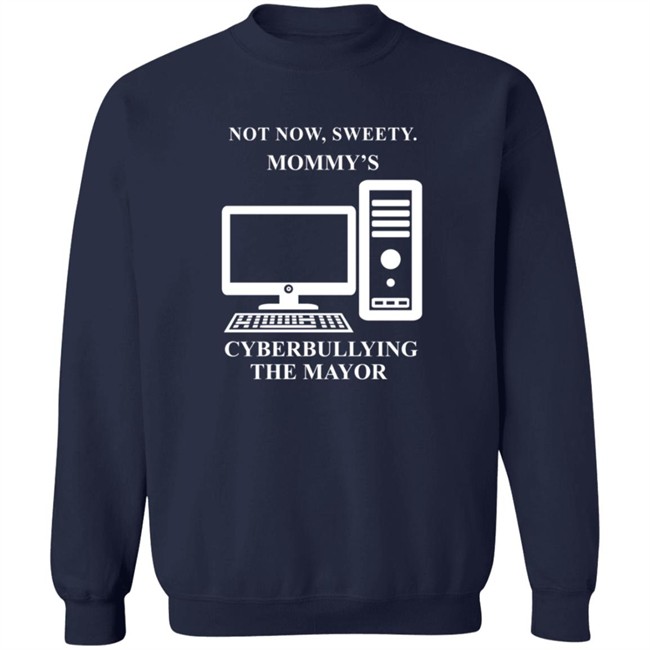 Not Now Sweetie Mommy's Cyberbullying The Mayor T Shirt Not Now Sweetie Mommy's Cyberbullying The Mayor T Shirt