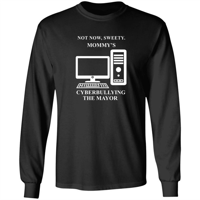 Not Now Sweetie Mommy's Cyberbullying The Mayor T Shirt Not Now Sweetie Mommy's Cyberbullying The Mayor T Shirt