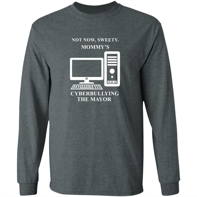 Not Now Sweetie Mommy's Cyberbullying The Mayor T Shirt Not Now Sweetie Mommy's Cyberbullying The Mayor T Shirt