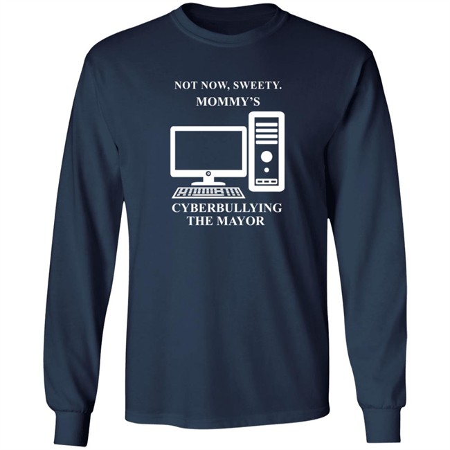 Not Now Sweetie Mommy's Cyberbullying The Mayor T Shirt Not Now Sweetie Mommy's Cyberbullying The Mayor T Shirt