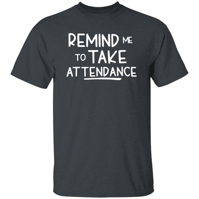 Remind Me To Take Attendance T Shirt Remind Me To Take Attendance T Shirt