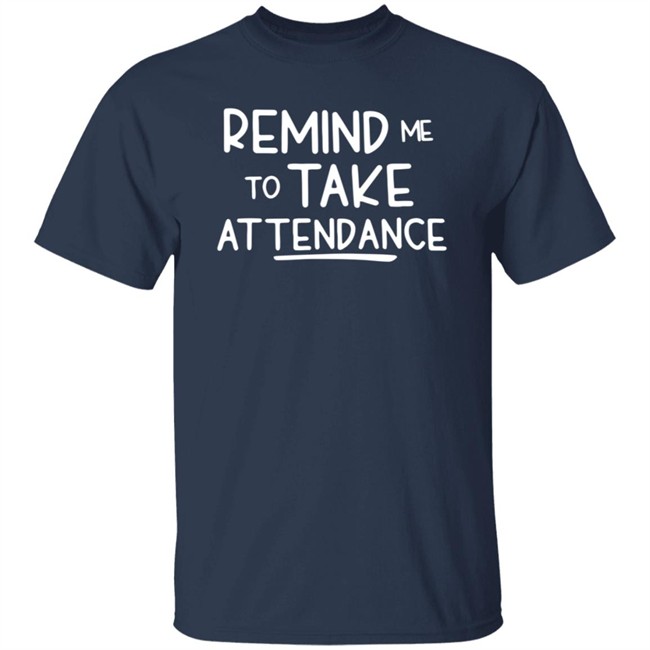 Remind Me To Take Attendance T Shirt Remind Me To Take Attendance T Shirt