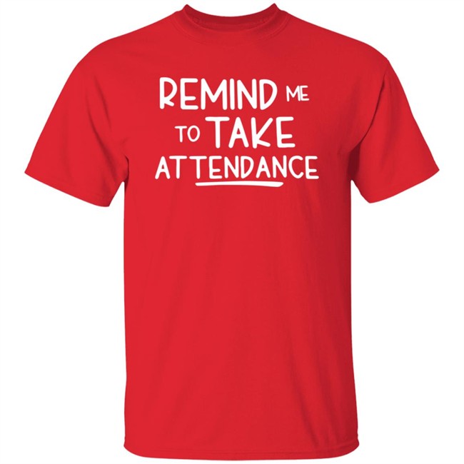 Remind Me To Take Attendance T Shirt Remind Me To Take Attendance T Shirt
