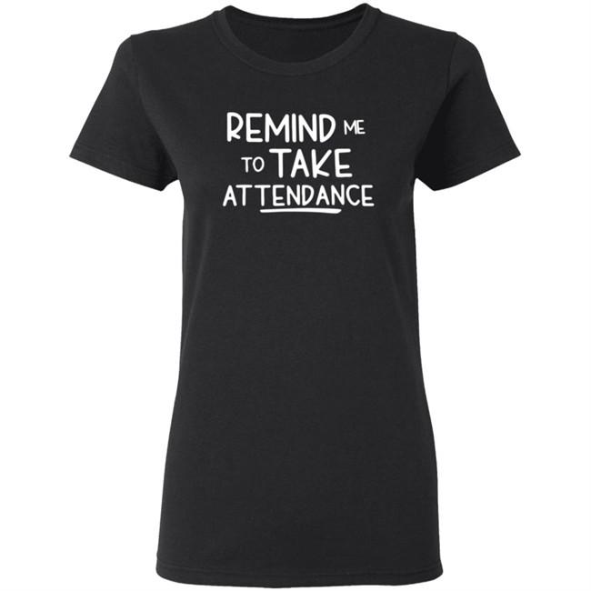 Remind Me To Take Attendance T Shirt Remind Me To Take Attendance T Shirt