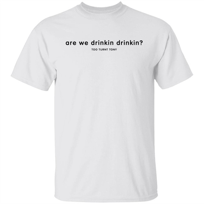 Tooturnttony Merch Are We Drinkin Shirt
