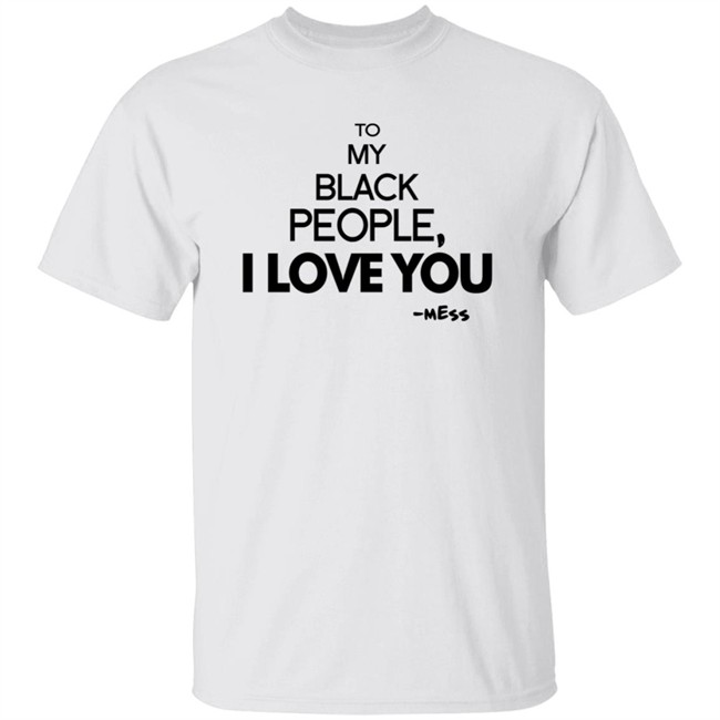 To My Black People I Love You Shirt To My Black People I Love You Shirt