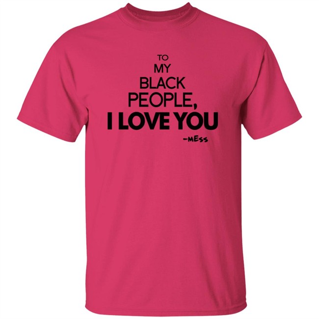 To My Black People I Love You Shirt To My Black People I Love You Shirt