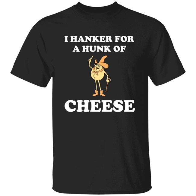 I Hanker For A Hunk Of Cheese Tee Shirt Super 70S Sports Store