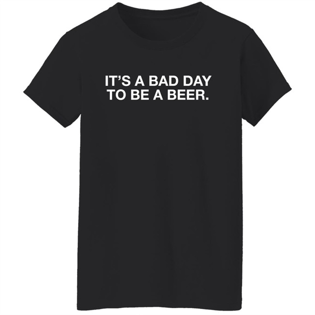 Obvious Shirts It's A Bad Day To Be A Beer Shirt Obvious Shirts It's A Bad Day To Be A Beer Shirt
