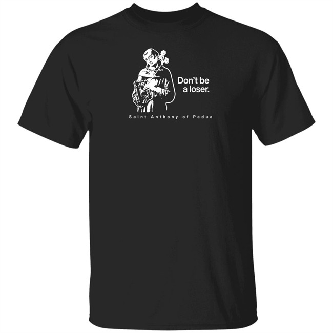 Don't Be A Loser St. Anthony Of Padua T Shirt Sock Religious Don't Be A Loser St. Anthony Of Padua T Shirt Sock Religious
