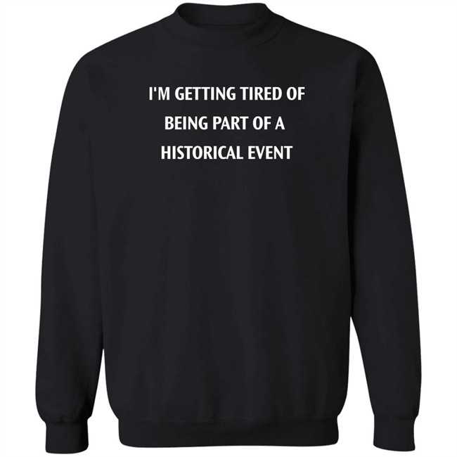 I'm Getting Tired Of Being Part Of A Historical Event Shirt Isaac I'm Getting Tired Of Being Part Of A Historical Event Shirt Isaac