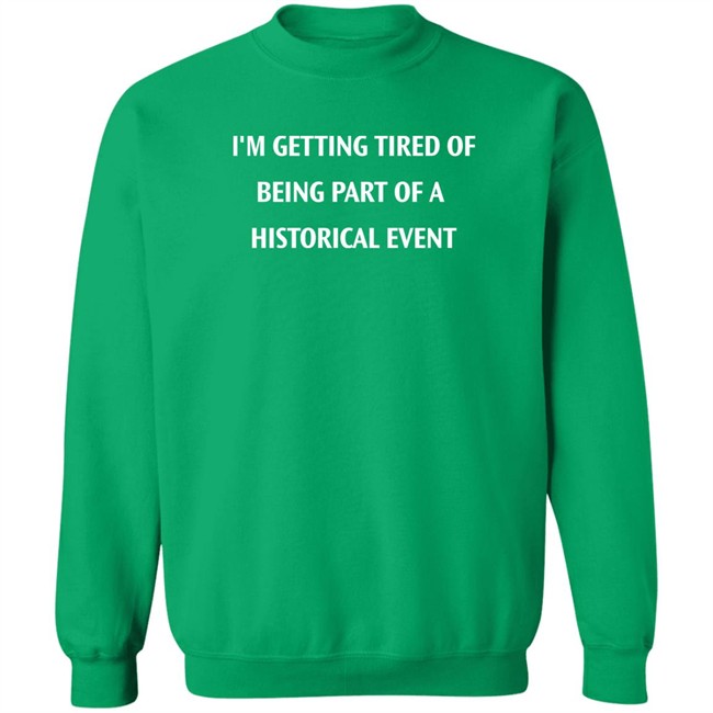 I'm Getting Tired Of Being Part Of A Historical Event Shirt Isaac I'm Getting Tired Of Being Part Of A Historical Event Shirt Isaac