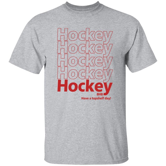 Hockey BHB Have A Topshelf Day Shirt Bring Hockey Back Hockey BHB Have A Topshelf Day Shirt Bring Hockey Back