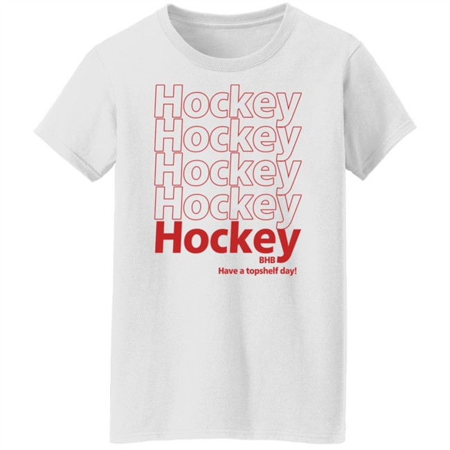 Hockey BHB Have A Topshelf Day Shirt Bring Hockey Back Hockey BHB Have A Topshelf Day Shirt Bring Hockey Back
