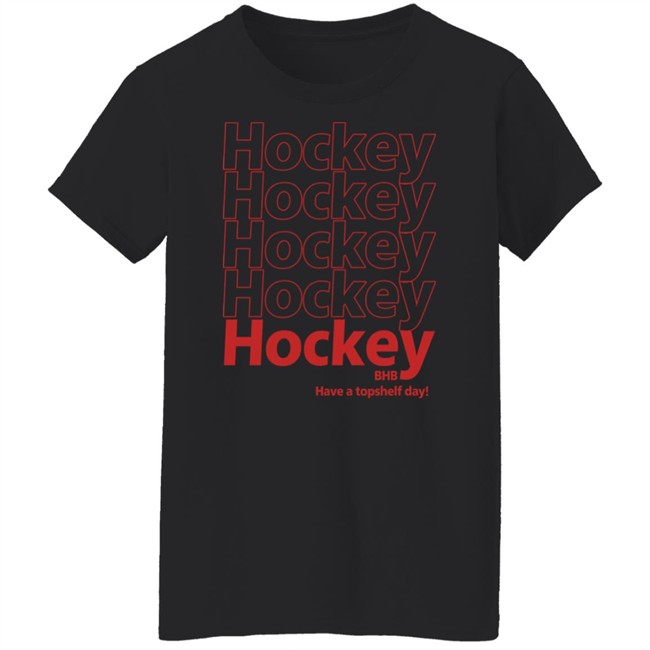 Hockey BHB Have A Topshelf Day Shirt Bring Hockey Back Hockey BHB Have A Topshelf Day Shirt Bring Hockey Back
