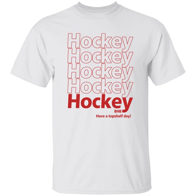 Hockey BHB Have A Topshelf Day Shirt Bring Hockey Back