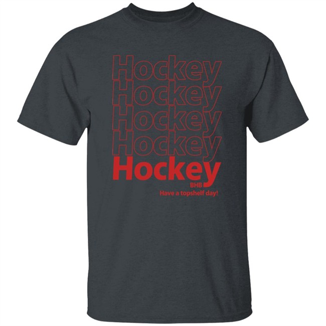 Hockey BHB Have A Topshelf Day Shirt Bring Hockey Back Hockey BHB Have A Topshelf Day Shirt Bring Hockey Back