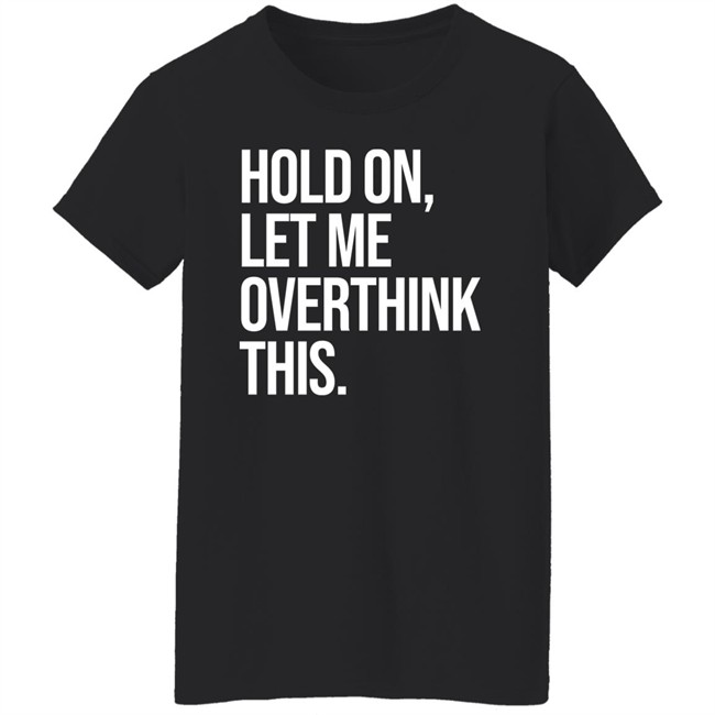 Hold On Let Me Overthink This Hoodie Dr Mohamed Shalabi Hold On Let Me Overthink This Hoodie Dr Mohamed Shalabi