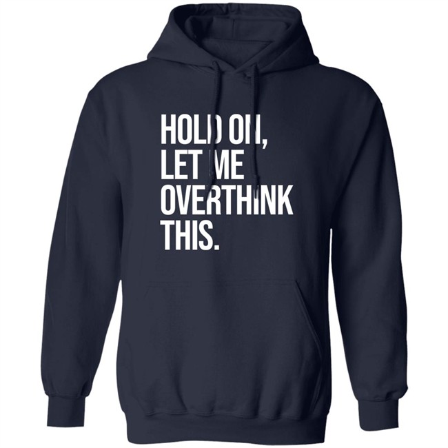 Hold On Let Me Overthink This Hoodie Dr Mohamed Shalabi Hold On Let Me Overthink This Hoodie Dr Mohamed Shalabi