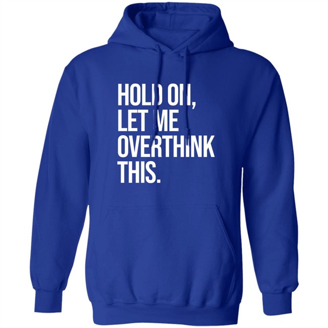Hold On Let Me Overthink This Hoodie Dr Mohamed Shalabi Hold On Let Me Overthink This Hoodie Dr Mohamed Shalabi