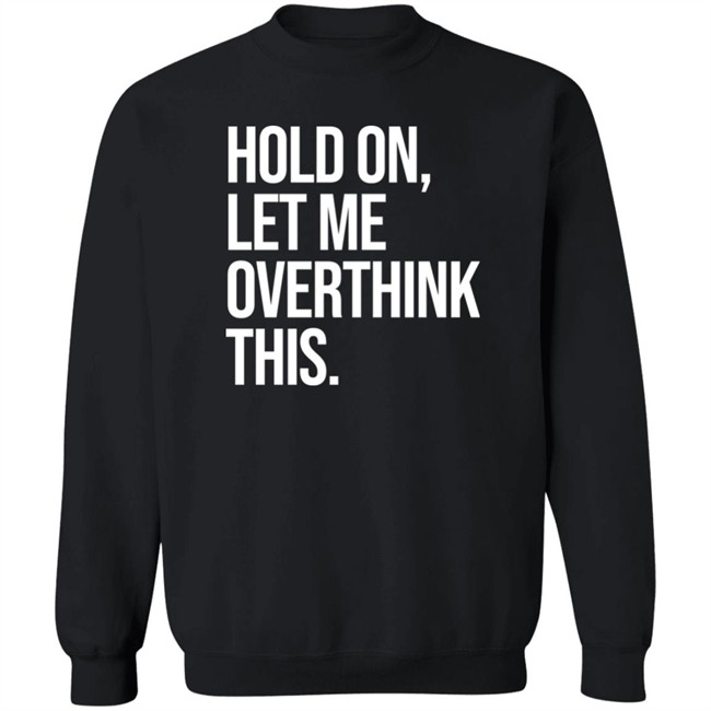 Hold On Let Me Overthink This Hoodie Dr Mohamed Shalabi Hold On Let Me Overthink This Hoodie Dr Mohamed Shalabi