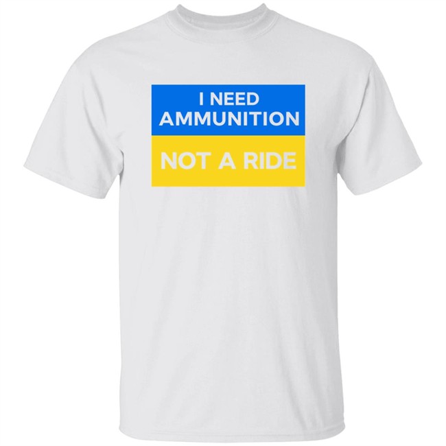 Volodymyr Zelensky I Need Ammunition Not A Ride Shirt Ukraine Russia War Volodymyr Zelensky I Need Ammunition Not A Ride Shirt Ukraine Russia War