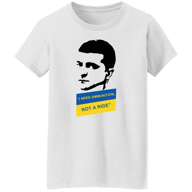 I Need Ammunition Not A Ride Shirt Zelensky Ukraine Russia War I Need Ammunition Not A Ride Shirt Zelensky Ukraine Russia War