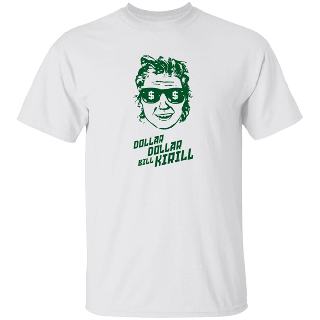 Dollar Dollar Bill Kirill T Shirt