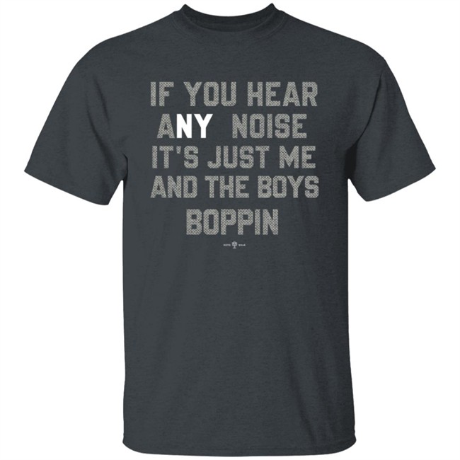If You Hear Any Noise Just Me and The Boys Boppin T Shirt If You Hear Any Noise Just Me and The Boys Boppin T Shirt