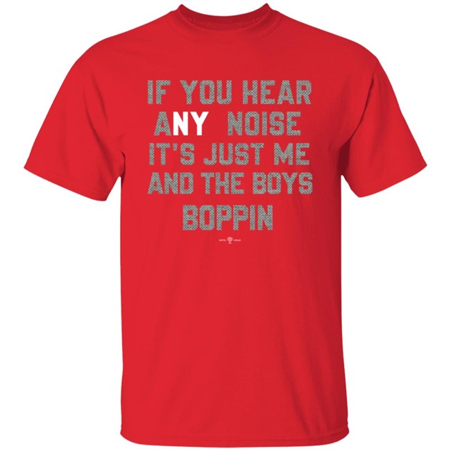 If You Hear Any Noise Just Me and The Boys Boppin T Shirt If You Hear Any Noise Just Me and The Boys Boppin T Shirt