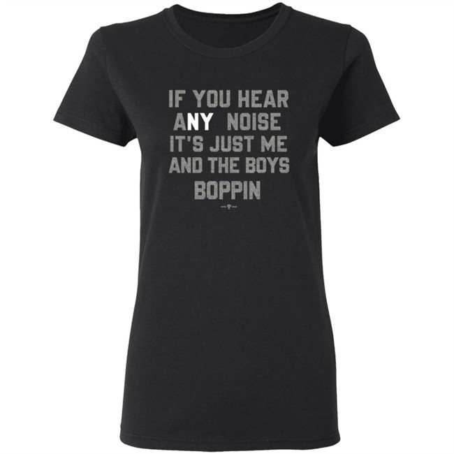 If You Hear Any Noise Just Me and The Boys Boppin T Shirt If You Hear Any Noise Just Me and The Boys Boppin T Shirt