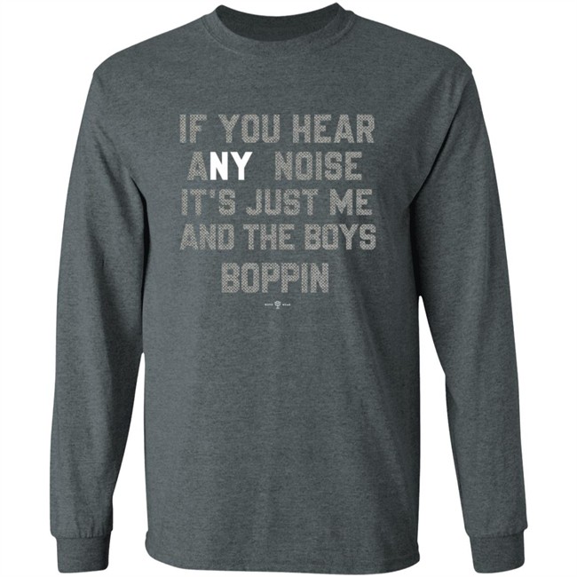 If You Hear Any Noise Just Me and The Boys Boppin T Shirt If You Hear Any Noise Just Me and The Boys Boppin T Shirt