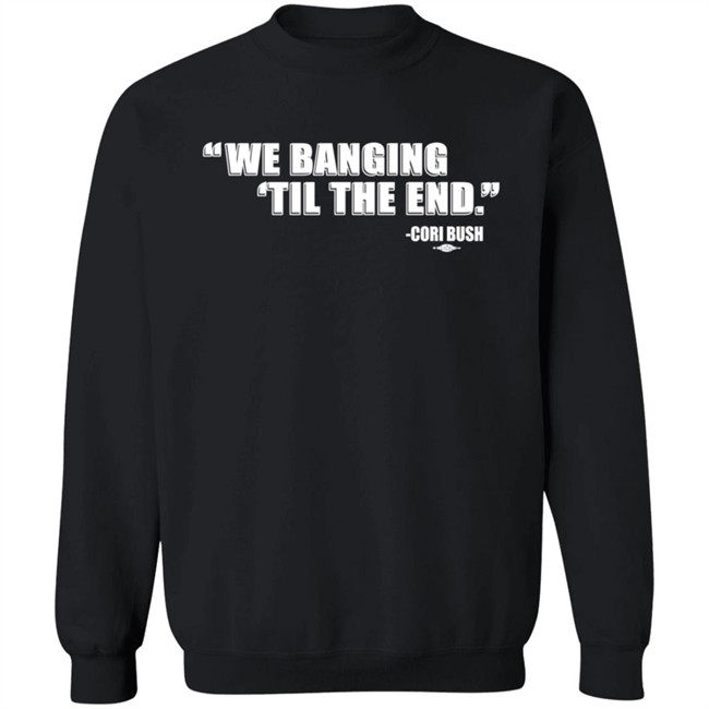 Coribush We Banging Til The End T Shirt Coribush We Banging Til The End T Shirt