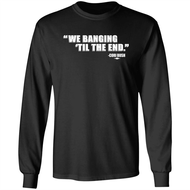 Coribush We Banging Til The End T Shirt Coribush We Banging Til The End T Shirt